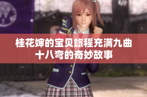 桂花婶的宝贝旅程充满九曲十八弯的奇妙故事
