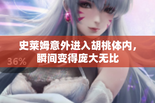 史莱姆意外进入胡桃体内，瞬间变得庞大无比