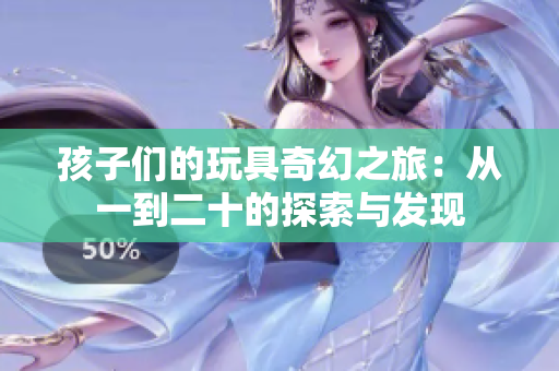 孩子们的玩具奇幻之旅：从一到二十的探索与发现