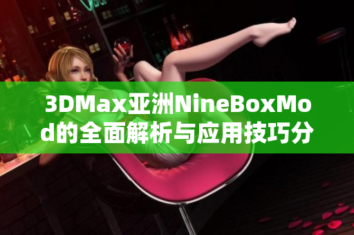 3DMax亚洲NineBoxMod的全面解析与应用技巧分享