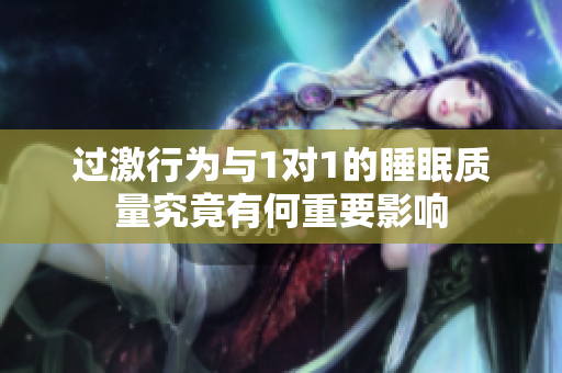 过激行为与1对1的睡眠质量究竟有何重要影响