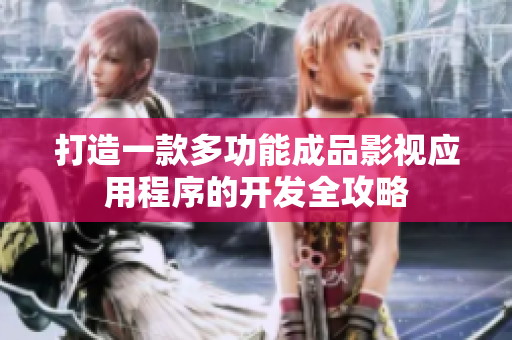 打造一款多功能成品影视应用程序的开发全攻略