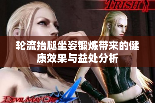 轮流抬腿坐姿锻炼带来的健康效果与益处分析