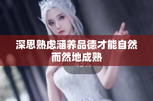 深思熟虑涵养品德才能自然而然地成熟