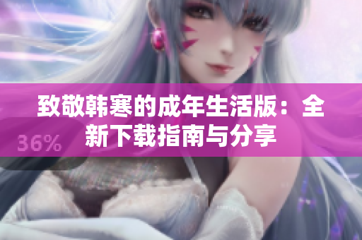 致敬韩寒的成年生活版：全新下载指南与分享