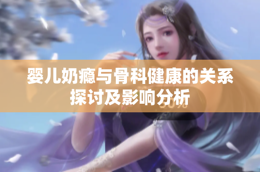 婴儿奶瘾与骨科健康的关系探讨及影响分析