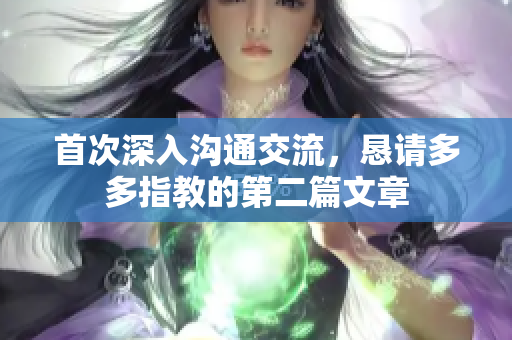 首次深入沟通交流，恳请多多指教的第二篇文章