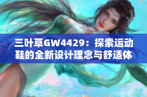 三叶草GW4429：探索运动鞋的全新设计理念与舒适体验