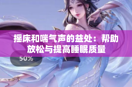 摇床和喘气声的益处：帮助放松与提高睡眠质量