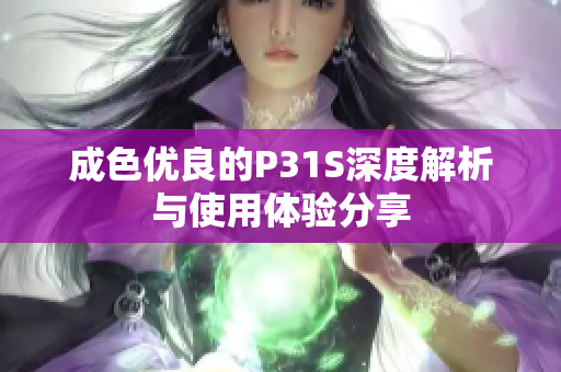 成色优良的P31S深度解析与使用体验分享
