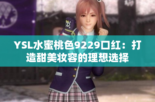 YSL水蜜桃色9229口红：打造甜美妆容的理想选择