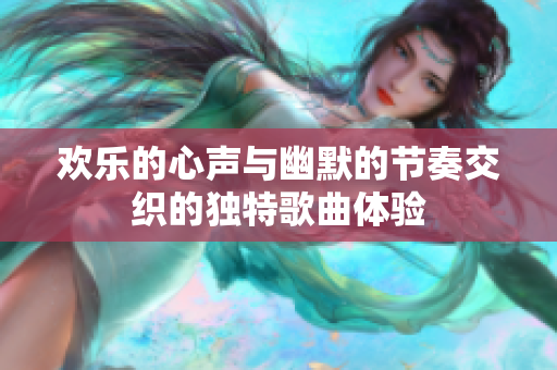 欢乐的心声与幽默的节奏交织的独特歌曲体验