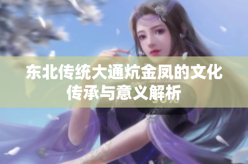 东北传统大通炕金凤的文化传承与意义解析