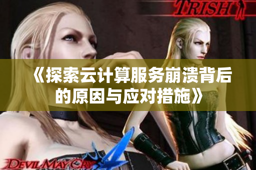 《探索云计算服务崩溃背后的原因与应对措施》