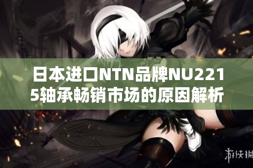 日本进口NTN品牌NU2215轴承畅销市场的原因解析