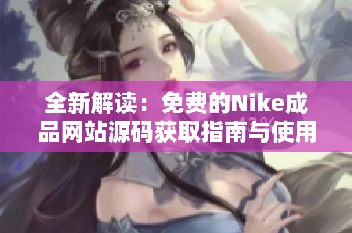 全新解读：免费的Nike成品网站源码获取指南与使用技巧