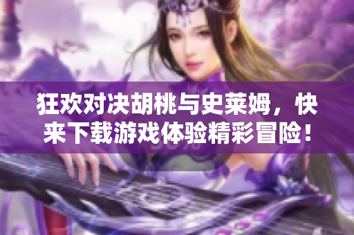 狂欢对决胡桃与史莱姆，快来下载游戏体验精彩冒险！