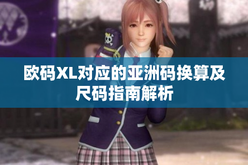 欧码XL对应的亚洲码换算及尺码指南解析