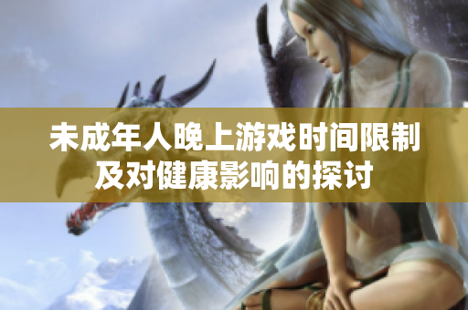 未成年人晚上游戏时间限制及对健康影响的探讨