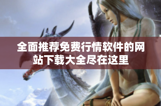 全面推荐免费行情软件的网站下载大全尽在这里