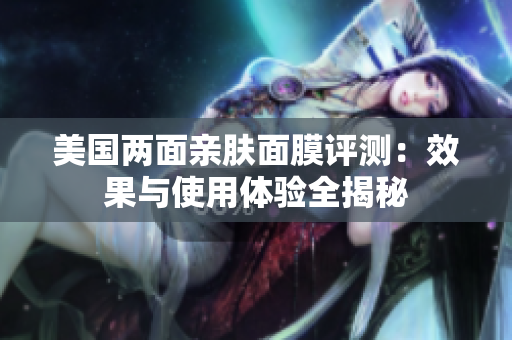 美国两面亲肤面膜评测：效果与使用体验全揭秘