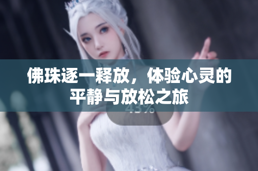佛珠逐一释放，体验心灵的平静与放松之旅