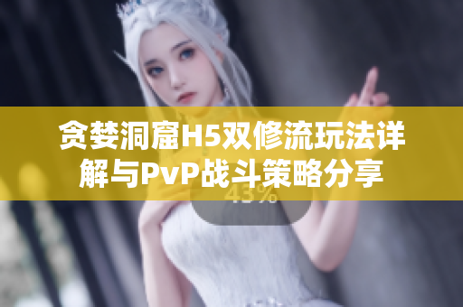 贪婪洞窟H5双修流玩法详解与PvP战斗策略分享