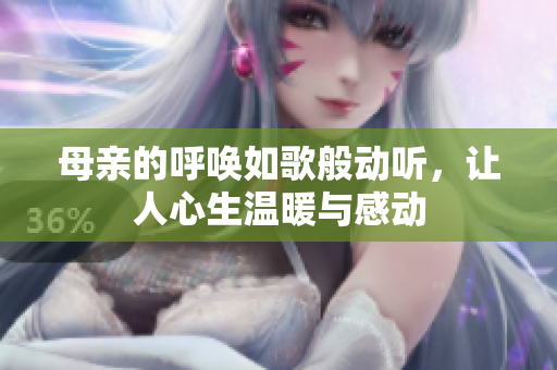 母亲的呼唤如歌般动听，让人心生温暖与感动