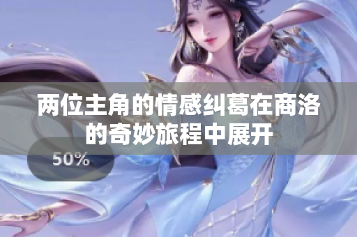 两位主角的情感纠葛在商洛的奇妙旅程中展开