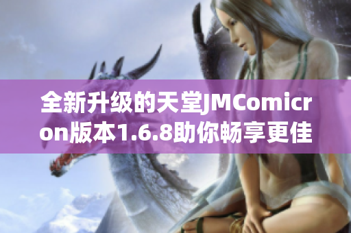 全新升级的天堂JMComicron版本1.6.8助你畅享更佳体验