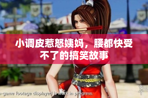 小调皮惹怒姨妈，腰都快受不了的搞笑故事