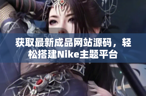 获取最新成品网站源码，轻松搭建Nike主题平台