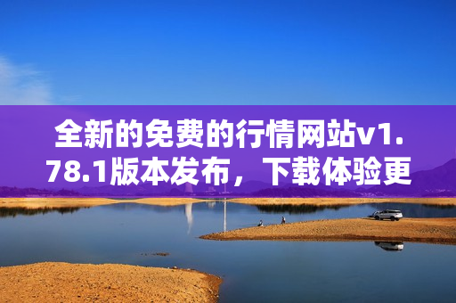 全新的免费的行情网站v1.78.1版本发布，下载体验更佳