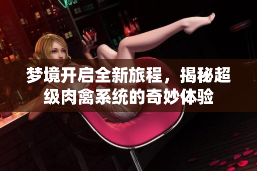 梦境开启全新旅程，揭秘超级肉禽系统的奇妙体验