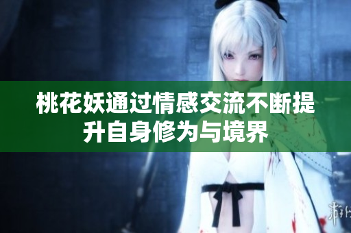 桃花妖通过情感交流不断提升自身修为与境界