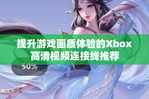 提升游戏画质体验的Xbox高清视频连接线推荐