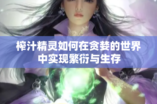 榨汁精灵如何在贪婪的世界中实现繁衍与生存