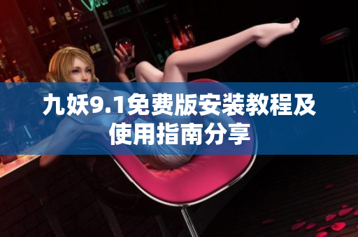 九妖9.1免费版安装教程及使用指南分享