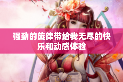 强劲的旋律带给我无尽的快乐和动感体验