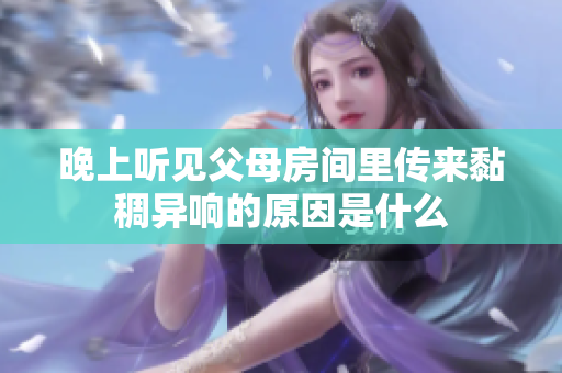 晚上听见父母房间里传来黏稠异响的原因是什么