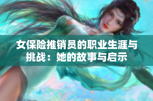 女保险推销员的职业生涯与挑战：她的故事与启示