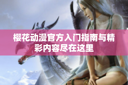 樱花动漫官方入门指南与精彩内容尽在这里