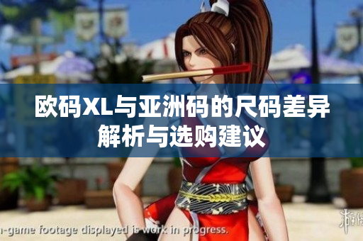 欧码XL与亚洲码的尺码差异解析与选购建议