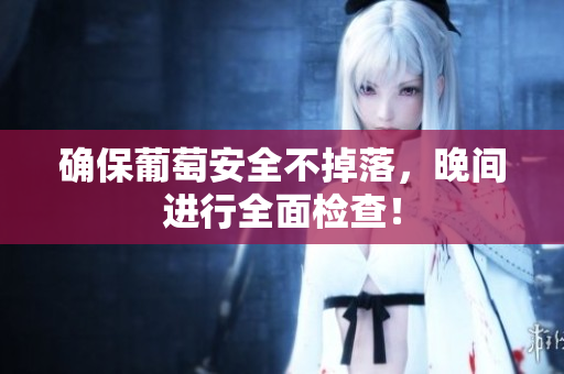 确保葡萄安全不掉落，晚间进行全面检查！