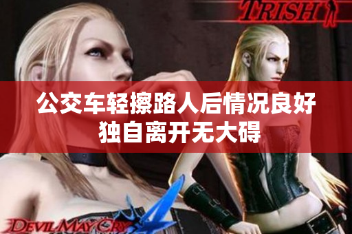 公交车轻擦路人后情况良好 独自离开无大碍