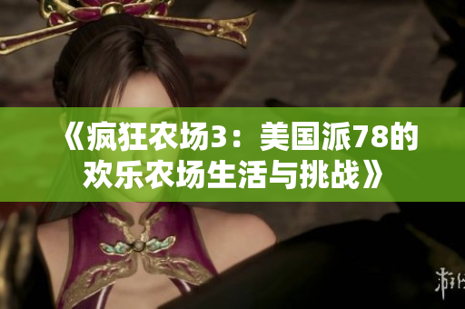 《疯狂农场3：美国派78的欢乐农场生活与挑战》