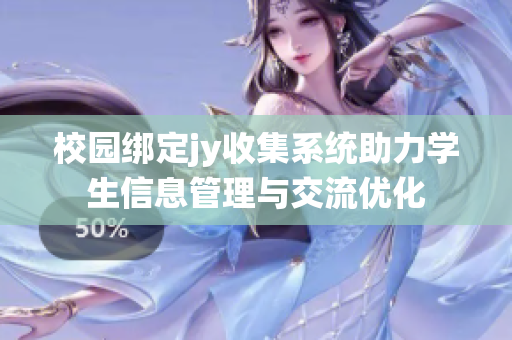 校园绑定jy收集系统助力学生信息管理与交流优化