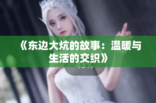 《东边大炕的故事：温暖与生活的交织》