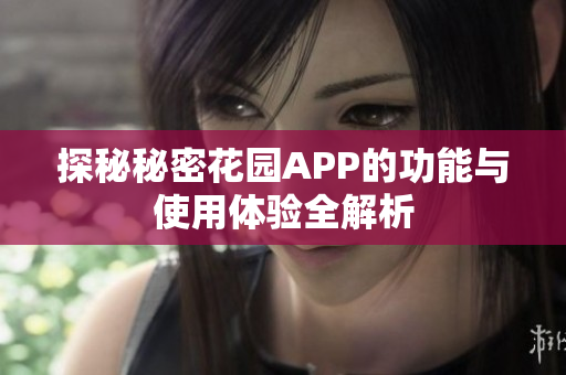 探秘秘密花园APP的功能与使用体验全解析