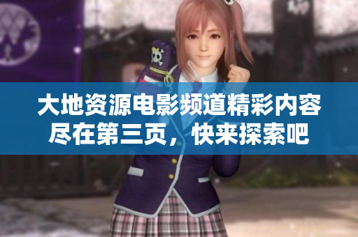 大地资源电影频道精彩内容尽在第三页，快来探索吧